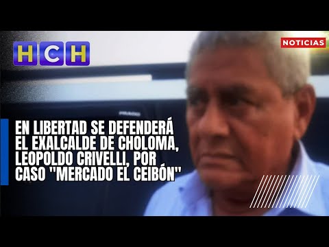 En libertad se defenderá el exalcalde de Choloma, Leopoldo Crivelli, por caso  Mercado El Ceibón