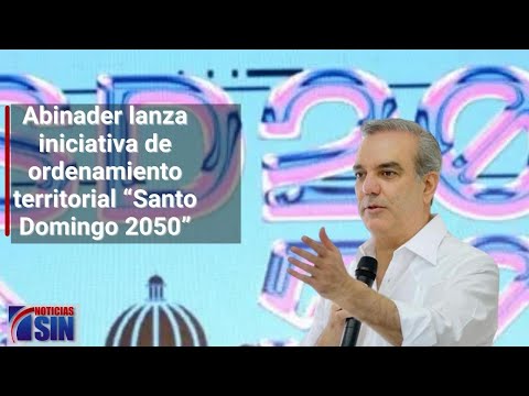 Abinader lanza iniciativa “Santo Domingo 2050”