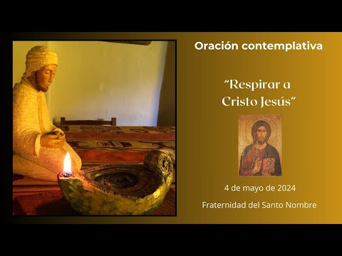 Oración contemplativa - Respirar a Cristo Jesús - con Pepe Guirado - Frat. del Santo Nombre.