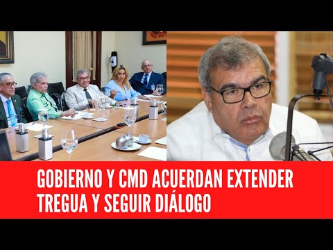 GOBIERNO Y CMD ACUERDAN EXTENDER TREGUA Y SEGUIR DIÁLOGO