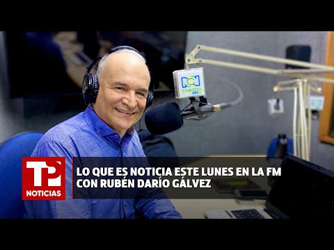 Lo que es noticia este lunes en La FM con Rubén Darío Gálvez |08.07.2024| TP Noticias