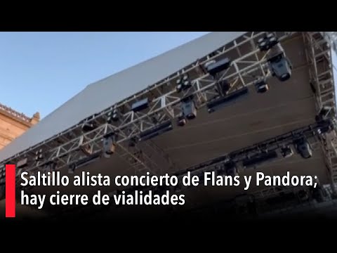 Saltillo alista concierto de Flans y Pandora; hay cierre de vialidades