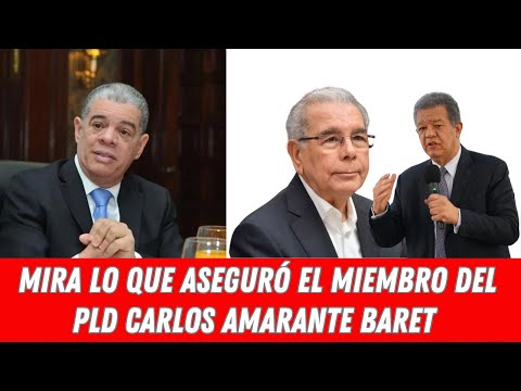 MIRA LO QUE ASEGURÓ EL MIEMBRO DEL PLD CARLOS AMARANTE BARET