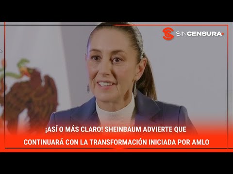 ¡ASI? O MA?S CLARO! #Sheinbaum advierte que continuara? con la #transformacion iniciada por #AMLO