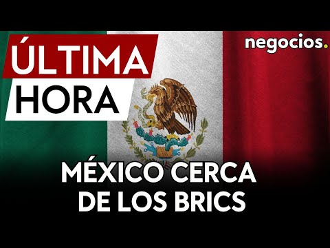 ÚLTIMA HORA | BRICS: México podría unirse al bloque y abandonar el dólar en 2024