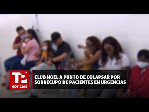Club Noel a punto de colapsar por sobrecupo de pacientes en urgencias |22.05.2024| TP Noticias