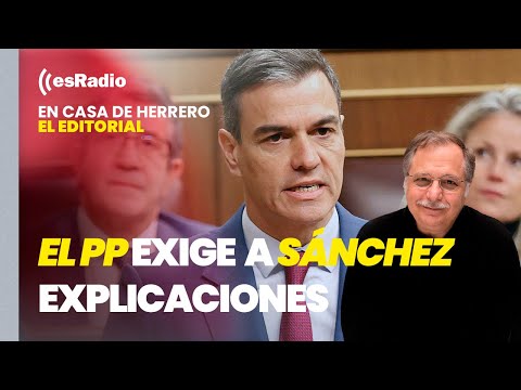 Editorial Luis Herrero: El PP exige a Sánchez explicaciones urgentes y señala a todo su entorno