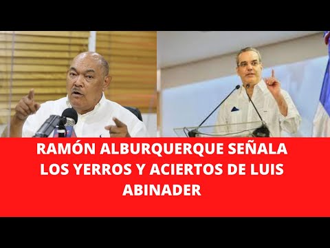 RAMÓN ALBURQUERQUE SEÑALA LOS YERROS Y ACIERTOS DE LUIS ABINADER