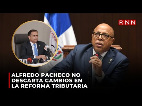 Alfredo Pacheco no descarta cambios en la reforma tributaria