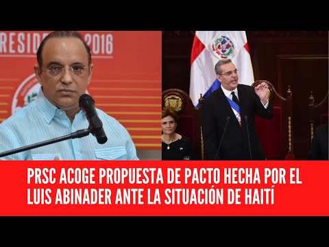 PRSC ACOGE PROPUESTA DE PACTO HECHA POR EL LUIS ABINADER ANTE LA SITUACIÓN DE HAITÍ