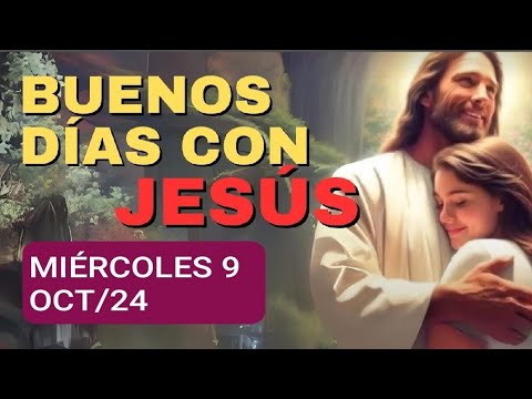 BUENOS DÍAS CON JESÚS.  MIÉRCOLES 9 DE OCTUBRE DE 2024