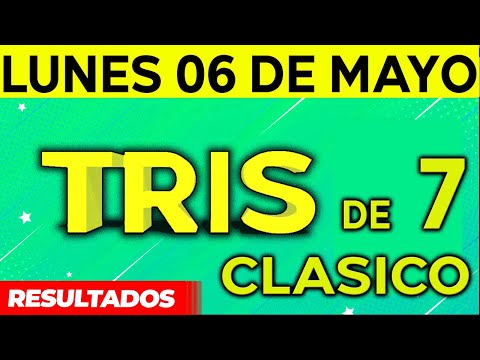 Sorteo Tris de las Siete y Tris Clásico del Lunes 6 de Mayo del 2024.