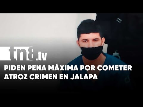 Piden pena máxima para sujeto que cometió sangriento crimen en Jalapa