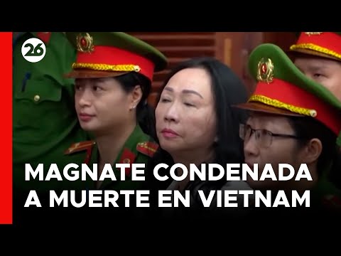 Magnate es condenada a muerte por el fraude más grande en la historia de Vietnam