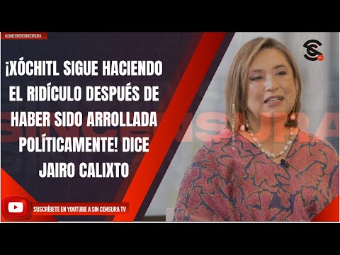 ¡XÓCHITL SIGUE HACIENDO EL RIDÍCULO DESPUÉS DE HABER SIDO ARROLLADA POLÍTICAMENTE!: JAIRO CALIXTO