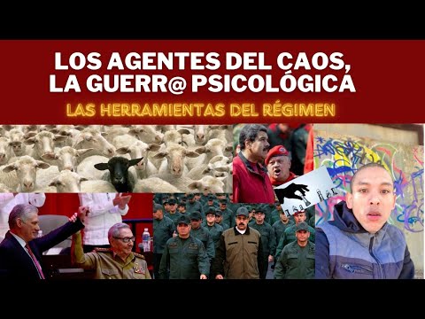 LOS AGENTES DE CAOS, LA GUERRA PSICOLÓGICA DEL RÉGIMEN