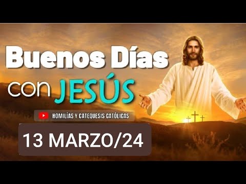 ? BUENOS DÍAS CON JESÚS.  MIÉRCOLES 13 DE MARZO 2024 ?