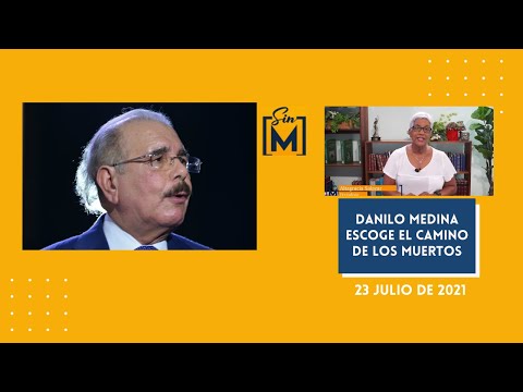 Danilo Medina escoge el camino de los muertos, Sin Maquillaje, julio 23, 2021