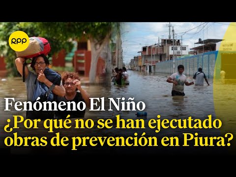 Piura: ¿Por qué motivos aún no se han realizado las obras de prevención por el Fenómeno El Niño?