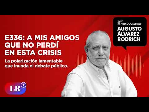 E336: A mis amigos que no perdí en esta crisis, por Augusto Álvarez Rodrich
