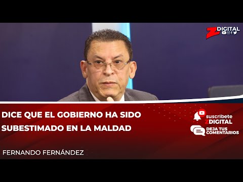 Fernando Fernández dice que el gobierno ha sido subestimado en la maldad
