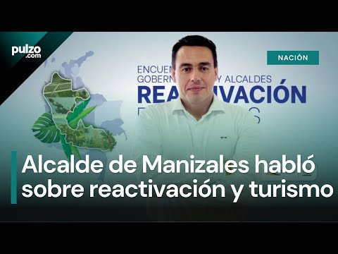 Jorge Rojas Giraldo, alcalde de Manizales, habló sobre reactivación y turismo | Pulzo