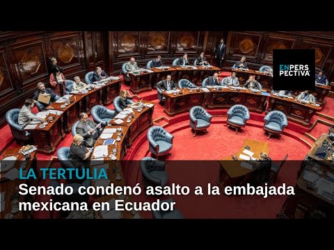 Senado condenó asalto a la embajada mexicana en Ecuador