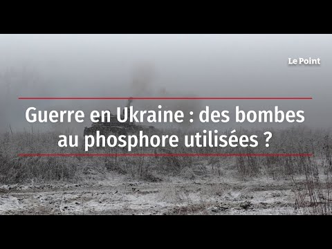 Guerre en Ukraine : des bombes au phosphore utilisées