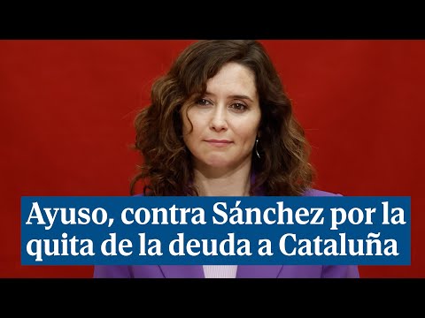 Ayuso arremete contra Sánchez por la quita de la deuda a Cataluña: No es convivencia, es sumisión