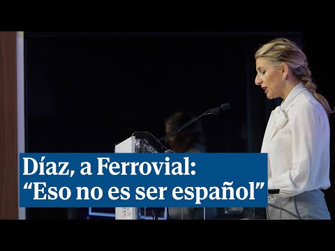Yolanda Díaz pide medidas tras las salida de Ferrovial: Esto no es ser español