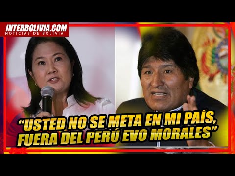 ? KEIKO FUJIMORI se DIRIGIO a EVO MORALES “Usted no se meta en mi País, fuera del Perú Evo Morales”