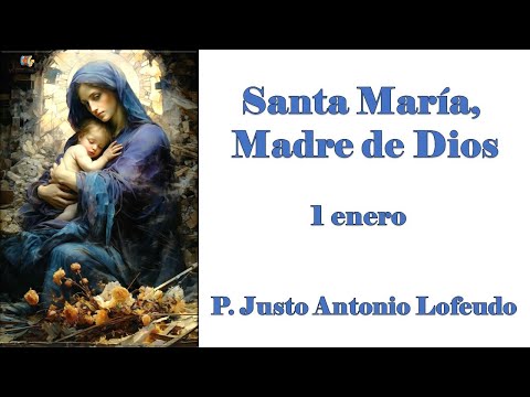 Santa María, Madre de Dios. P. Justo Antonio Lofeudo. (01.01.2024)