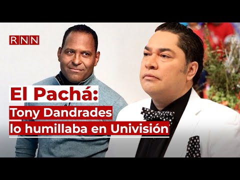 El Pachá dice Tony Dandrades lo humillaba en Univisión
