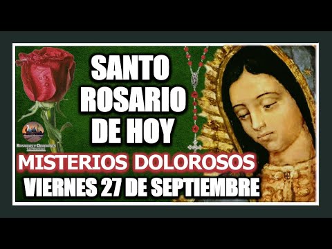 SANTO ROSARIO  A LA VIRGEN DE GUADALUPE DE HOY: MISTERIOS DOLOROSOS VIERNES 27 DE SEPTIEMBRE DE 2024