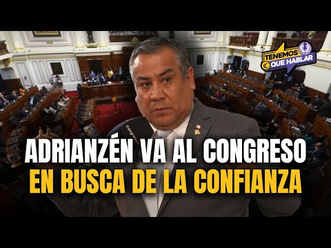 Gabinete Adrianzén va al CONGRESO por VOTO DE CONFIANZA: ¿Lo podrá conseguir? | Tenemos que Hablar