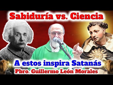 SABIDURIA Y CIENCIA MODERNA ¿Cuál da DIOS y cual viene de los Demonios? Padre Guillermo León Morales