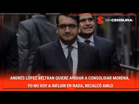 Andrés López Beltrán quiere ayudar a CONSOLIDAR #Morena, yo no voy a INFLUIR en NADA, recalcó #AMLO