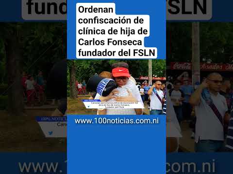 Ordenan confiscación de clínica de hija de Carlos Fonseca fundador del FSLN