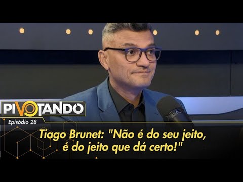 Tiago Brunet: Não é do seu jeito, é do jeito que dá certo! | Pivotando