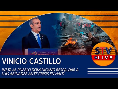 VINICIO CASTILLO INSTA AL PUEBLO DOMINICANO RESPALDAR A LUIS ABINADER ANTE CRISIS EN HAITÍ
