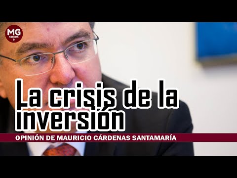 LA CRISIS DE LA INVERSIÓN  Opinión de Mauricio Cárdenas Santamaría