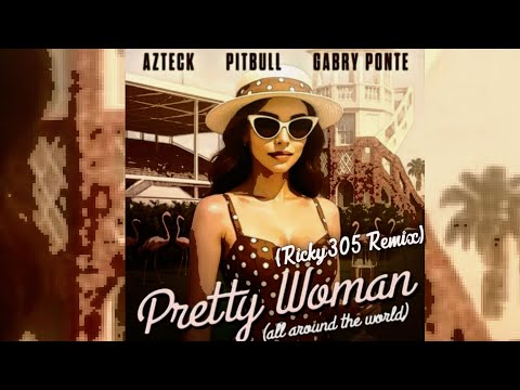 Azteck x Pitbull x Gabry Ponte - Pretty Woman (Ricky305 Remix) (All Around The World)