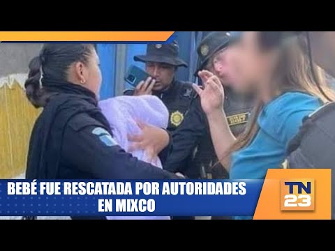 Bebé fue rescatada por autoridades en Mixco