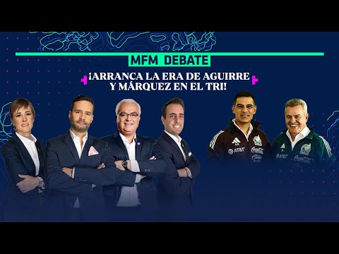 ¿QUÉ ESPERAR DE JAVIER AGUIRRE Y RAFA MÁRQUEZ CON MÉXICO? | MFM DEBATE