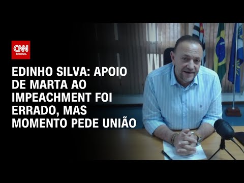 Apoio de Marta ao impeachment foi errado, mas momento pede união, diz Edinho Silva | BASTIDORES CNN