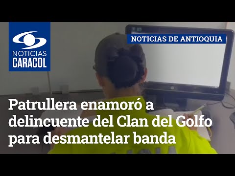 Patrullera enamoró a delincuente del Clan del Golfo para desmantelar banda que mataba policías