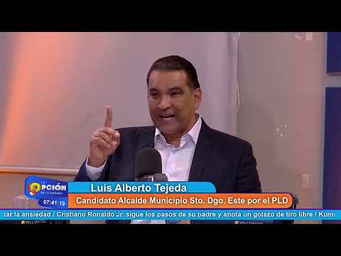 Luís Alberto Tejeda Candidato Alcalde Municipio Sto. Dgo. Este por el PLD | La Opción Radio