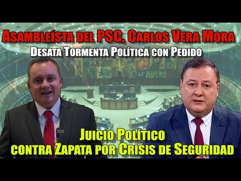 Asambleísta del PSC Carlos Vera Mora: Exige Juicio contra Exministro Zapata por Inseguridad Nacional