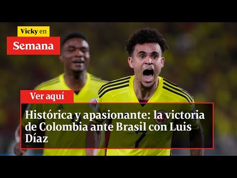 Histórica y apasionante: la victoria de Colombia ante Brasil con Luis Díaz | Vicky en Semana