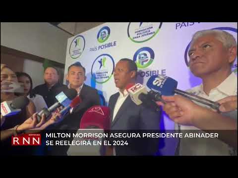 Milton Morrison asegura presidente abinader se reelegirá en el 2024